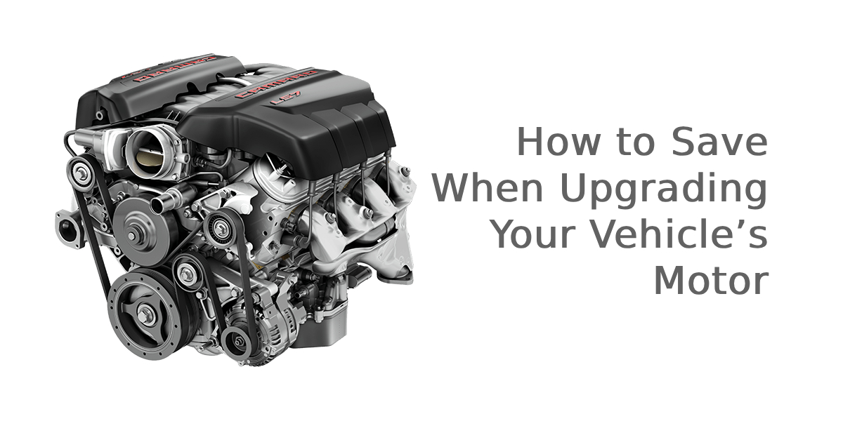 How to Save When Upgrading Your Vehicle’s Motor How to Save When Upgrading Your Vehicle’s Motor