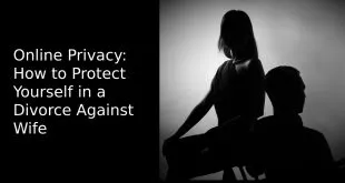 Online Privacy: How to Protect Yourself in a Divorce Against Wife