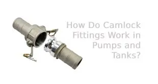 How Do Camlock Fittings Work in Pumps and Tanks?