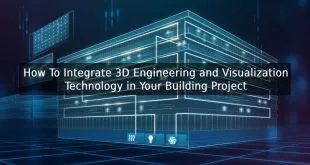 How To Integrate 3D Engineering and Visualization Technology in Your Building Project