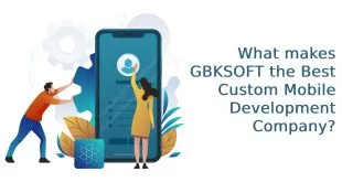What makes GBKSOFT the Best Custom Mobile Development Company?